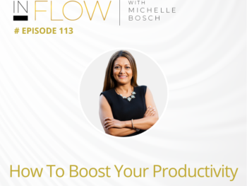 How To Boost Your Productivity | The InFlow Podcast with Michelle Bosch | Episode 114